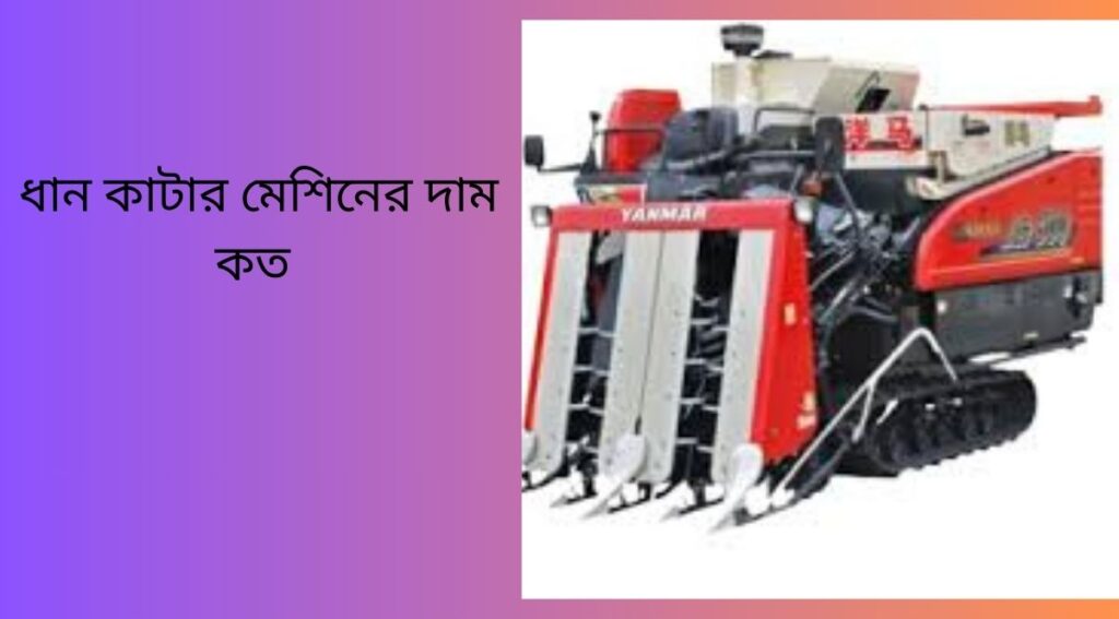 ধান কাটার মেশিনের দাম কত