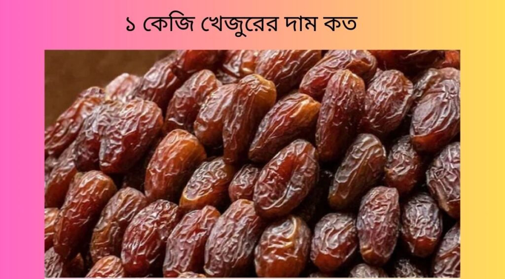 ১ কেজি খেজুরের দাম কত