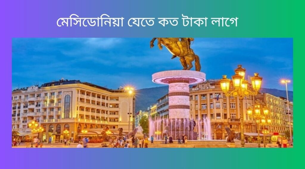 মেসিডোনিয়া যেতে কত টাকা লাগে