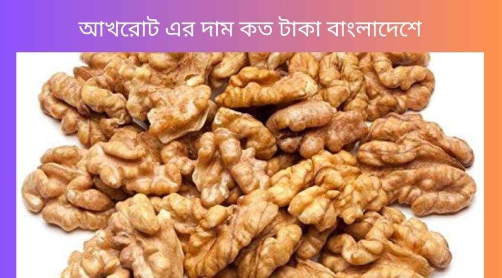 আখরোট এর দাম কত টাকা বাংলাদেশে