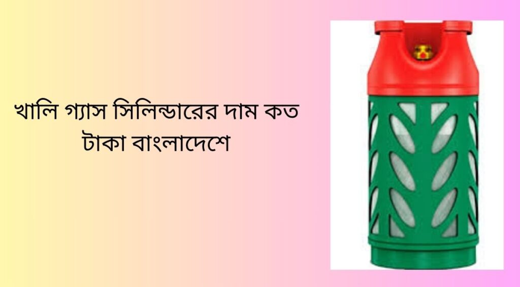 খালি গ্যাস সিলিন্ডারের দাম কত টাকা বাংলাদেশে